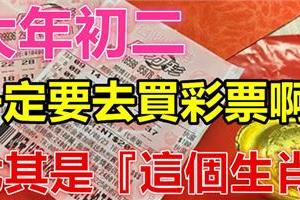 大年初二，這些生肖一定要快去買彩券啊！尤其是『這個生肖』財運當頭，勢不可擋！