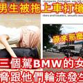 【男子被打槍[精.液]】男子路邊遭到三個駕BMW的女子綁架，以手槍威脅跟他們連續輪流發生關係！直到他...