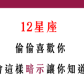 「好喜歡你，你知不知道」！12星座 偷偷喜歡你，才會有的暗示！