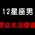 「你那麼愛他，為什麼不把他留下」從「這點」就看的出來12星座男從來沒愛過你！