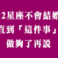 人生有太多事比婚姻可貴！在「這件事」還沒做夠之前，十二星座不會考慮結婚！