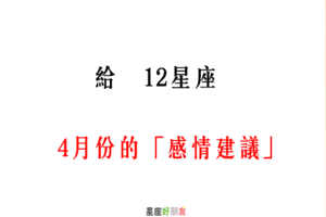 給 十二星座 4月份的「感情建議」！相信自己，會越來越好的！