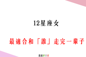 「我們手牽手，從此一起走」！12星座女 最適合和「誰」走完一輩子！