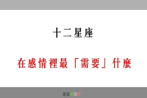 「了解彼此，才能更相愛」！12星座 在感情裡最「需要」什麼！