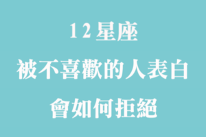 感覺很簡單，其實很難！當十二星座被「沒感覺」的對象告白，會如何拒絕！