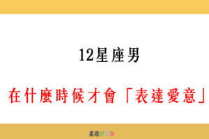 「真正愛你的男人，不會輕易說出愛」！12星座男 在什麼時候才會「表達愛意」！