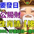 今日要發日，土地公賜財，6大生肖請【接財】，留言16888, 好運旺旺一整年，必靈！