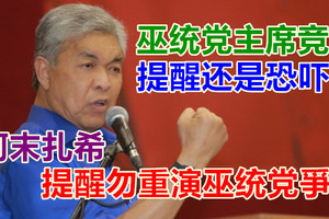 巫统党主席竞选，阿末扎希提醒勿重演巫统党爭，提醒还是恐吓！