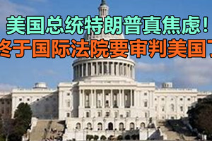 美国总统特朗普真焦虑！终于国际法院要审判美国了