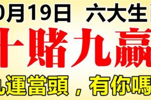 10月19日後，這六大生肖走偏財運，九運當頭，十賭九贏！