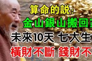 算命的說：8月後財運漲百倍，金山銀山搬回家，必成富豪的七大生肖