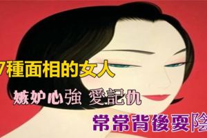 這7種面相的女人，嫉妒心強、愛記仇，常常背後耍陰招！