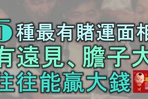 5種最有賭運的面相，有遠見、膽子大，往往能贏大錢！