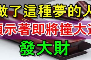 做了這種夢的人，預示著即將撞大運，發大財！