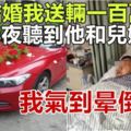 兒子結婚我送輛一百萬的車，半夜聽到他和兒媳對話，我氣到暈倒住院！