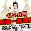 4.5.6月財運一路飆高的生肖，沒有小人「挖牆腳」&算命的說:農曆二月十五，3大生肖橫財大發，66大順，富的找不到北!