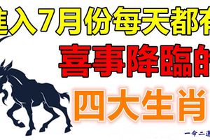 進入7月份每天都有喜事降臨的四大生肖！