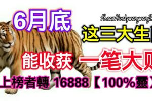 這三大生肖6月底能收穫一筆大財，上榜者轉16888【100%靈】