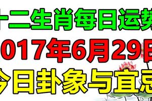 獨家十二生肖每日運勢2017年6月29日，今日卦象與宜忌