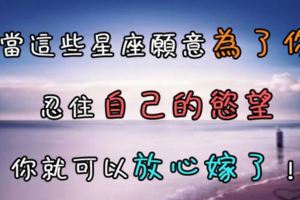 這就是真愛！當這些星座願意為了你，忍住自己的慾望，你就可以放心下嫁了！