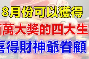 8月份可以獲得百萬大獎的四大生肖！喜得財神爺眷顧！