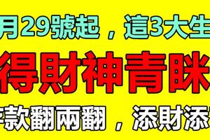 8月29號起，這3大生肖得財神青眯，存款翻兩翻，添財添丁