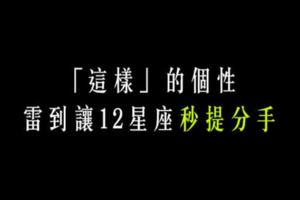 一刻都不能忍！什麼樣的個性「雷」到讓12星座二話不說「主動提分手」！