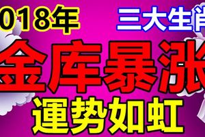 2018年運勢如虹，金庫暴漲的三大生肖