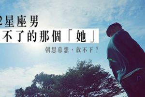 朝思暮想，藏在心裡放不下//讓12星座男忘不了的那個「她」