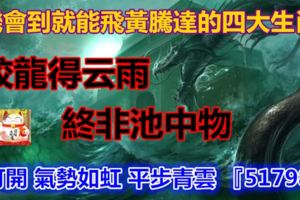 平時低調，機會一到就能飛黃騰達，大展鴻圖的四大生肖，打開氣勢如虹平步青雲『51798』