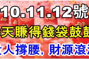 12月10.11.12號財運逆襲，3天賺得錢袋鼓鼓，貴人撐腰，財源滾滾！