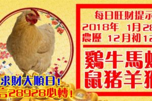 今天1月28日,每日旺財提示：雞牛馬蛇，鼠豬羊猴。求財大順日！留言28928必轉！