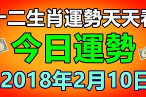 十二生肖運勢天天看，今日運勢：2018年2月10日