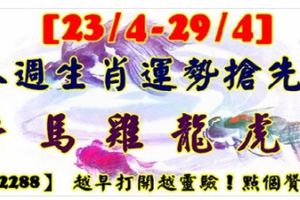 [23/4-29/4]本週生肖運勢搶先看！牛馬雞龍虎豬【52288】越早打開越靈驗！點個贊吧！