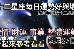 【12星座運勢每日好與壞】愛情、財運、事業、整體，一起來看看如何。（2018年04月27日）