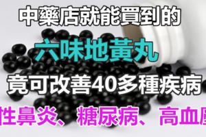 以前，我不認識「六味地黃丸」！！而現在它卻成了家裡必備藥，因為它能改善40種疾病...