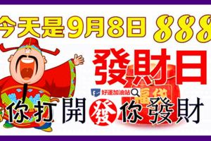 今天是9月8日，發財日！你打開，你發財！（越早越靈）