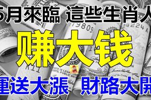 5月來臨，運送大漲，財路大開偏低黃金的幾大生肖