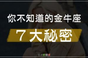 你不知道的金牛座「７大秘密」！別被他們的表面騙了！