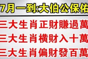 大伯公保佑，這些生肖7月一到，好運擋不住，財運滾滾而來